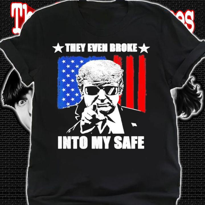 They Even Broke Into My Safe Donald Trump Shirt t-shirt shirt