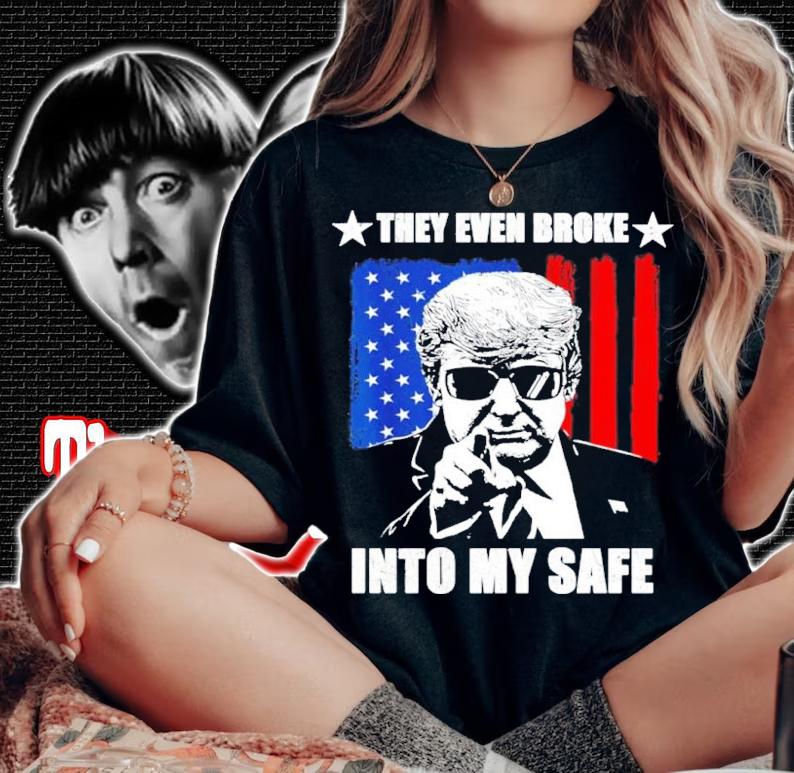 They Even Broke Into My Safe Donald Trump Shirt t-shirt woman shirt