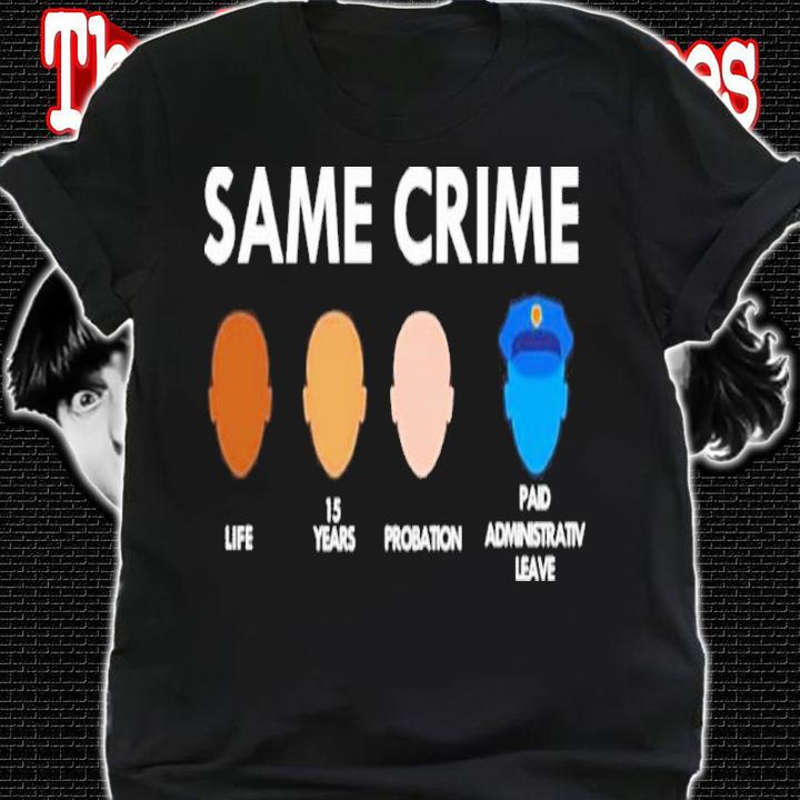 Top Same Crime Life 15 Years Probation Paid Leave Shirt t-shirt