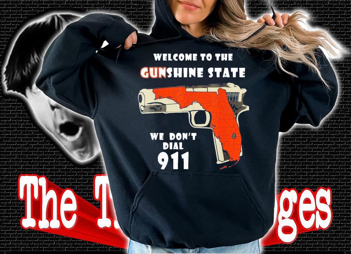Welcome To The Gunshine State We Don't Call 911 T-Shirt t-shirt