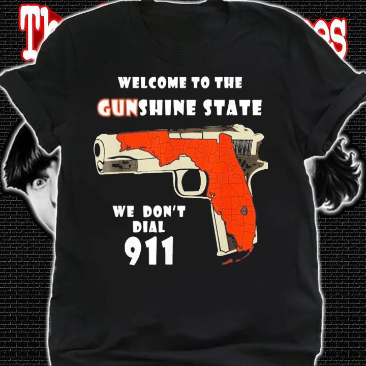 Welcome To The Gunshine State We Don't Call 911 T-Shirt t-shirt