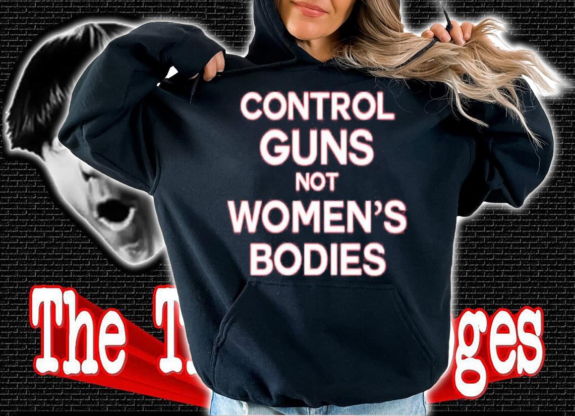 Control Guns Not Women's Bodies Shirt t-shirt