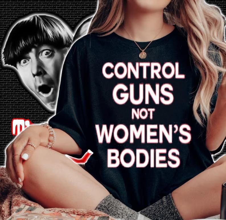 Control Guns Not Women's Bodies Shirt t-shirt