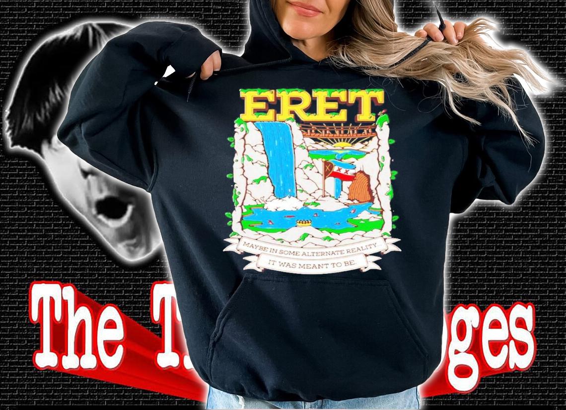 Eret Maybe In Some Alternate Reality Shirt t-shirt hoodie