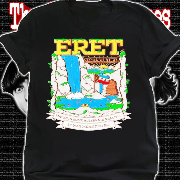 Eret Maybe In Some Alternate Reality Shirt t-shirt shirt