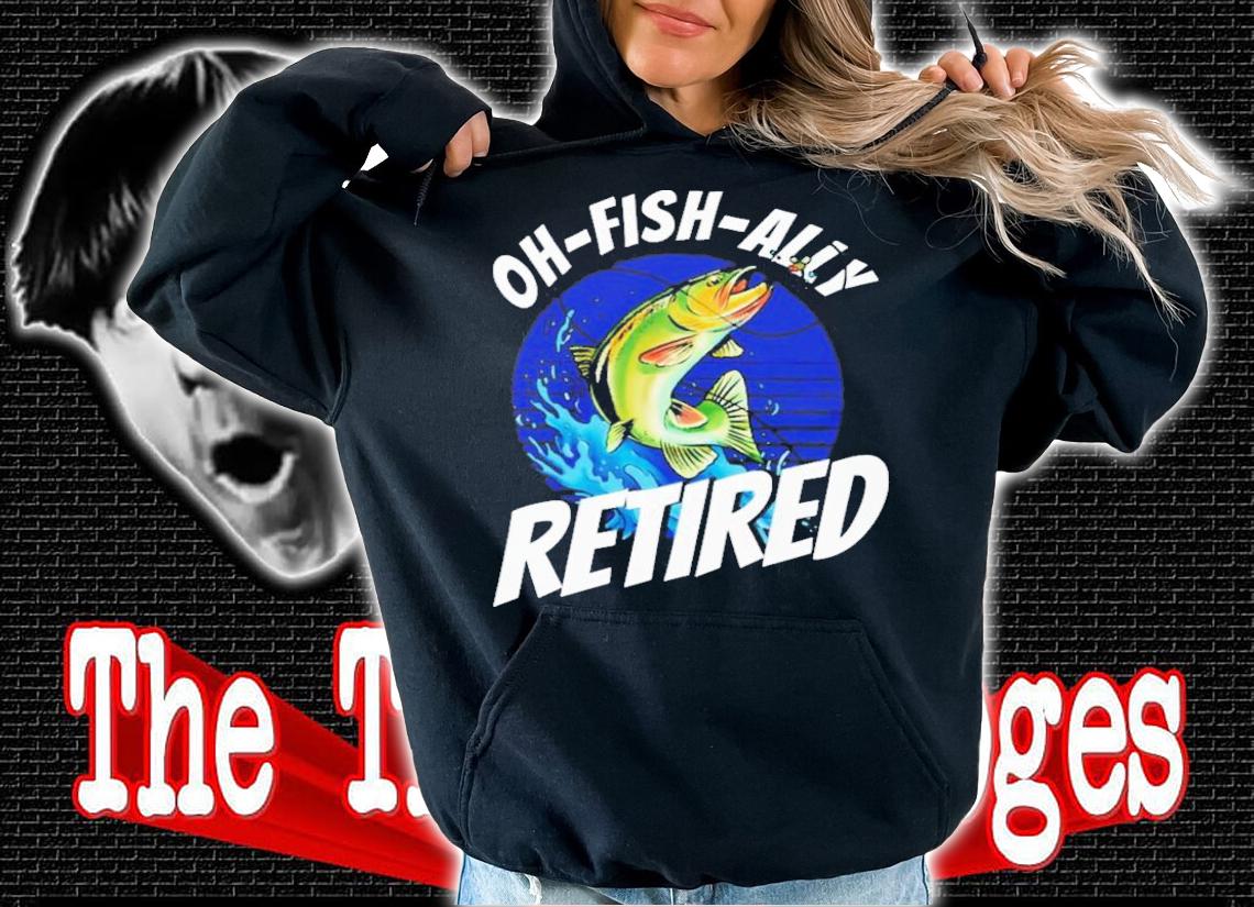 Fishing Fisherman Oh-Fish-Ally Retired Fishing T-Shirt t-shirt