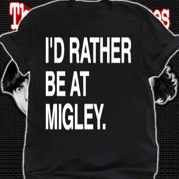 I'd Rather Be At Migley Shirt t-shirt