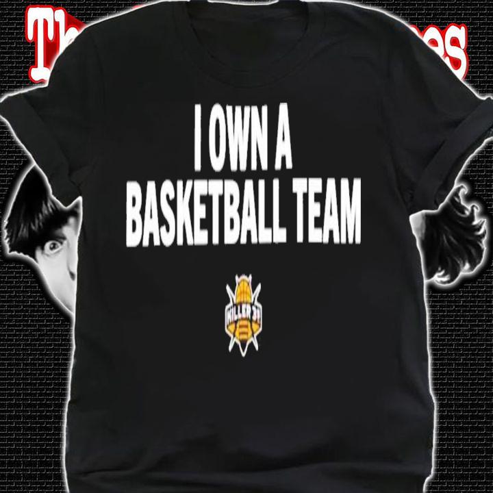 I Own A Basketball Team T-Shirt t-shirt