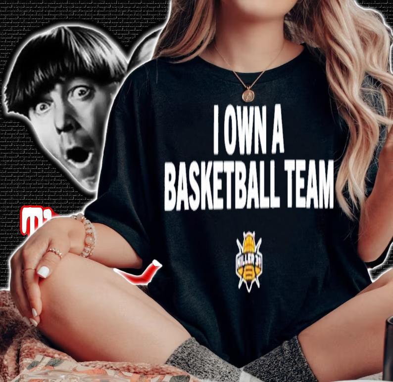I Own A Basketball Team T-Shirt t-shirt