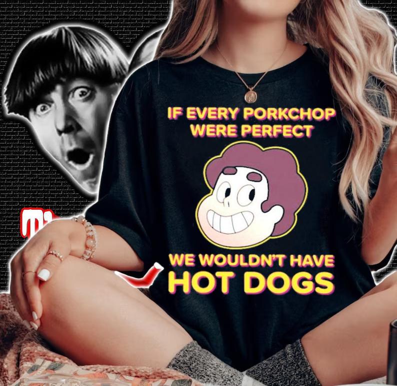 If Every Porkchop Were Perfect We Wouldn't Have Hot Dogs T-Shirt t-shirt