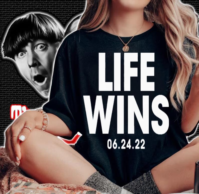 Life Wins 06.24.22 Shirt t-shirt woman shirt