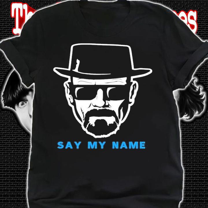 Say My Name Mr White Heisenberg Shirt t-shirt