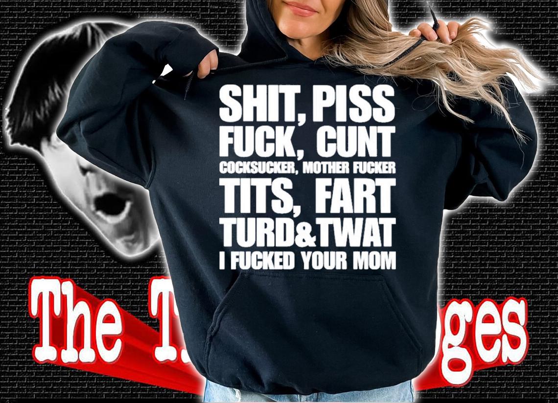 Shit Piss Fuck Cunt Cocksucker Mother Fucker Tits Fart Turd Twat I Fucked Your Mom Shirt t-shirt