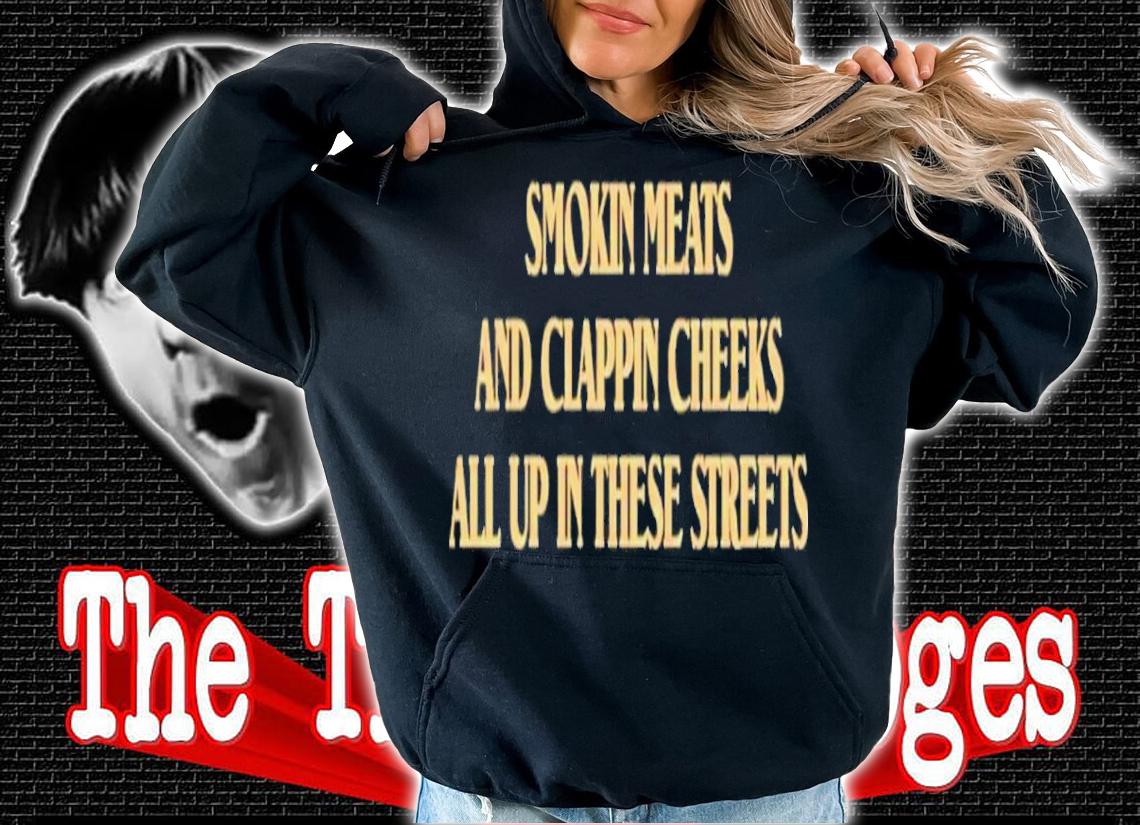 Smokin Meats And Clappin Cheeks All Up In These Streets Shirt t-shirt