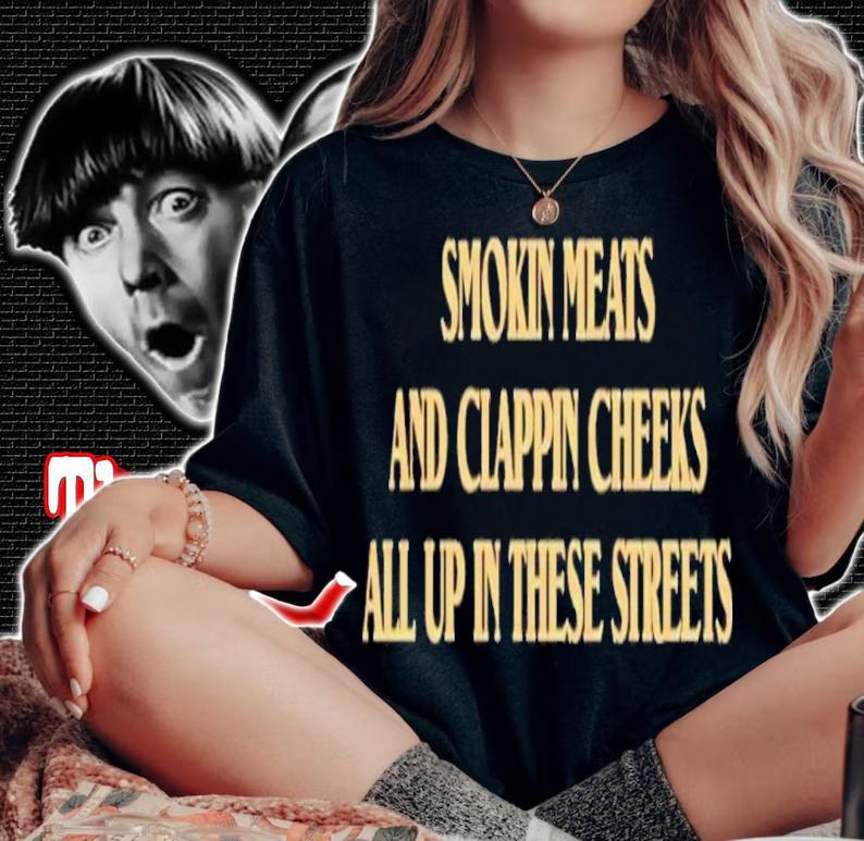 Smokin Meats And Clappin Cheeks All Up In These Streets Shirt t-shirt
