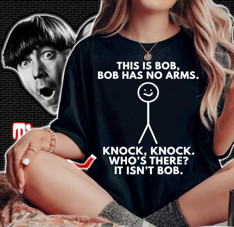 This Is Bob Bob Has No Arms Knock Knock WhoS There It Isn't Bob T-Shirt t-shirt woman shirt