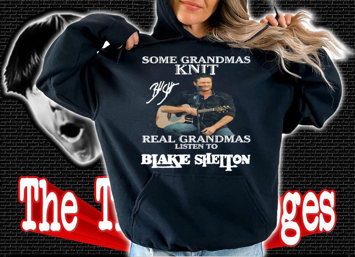 Some Grandmas Knit Real Grandmas Listen To Blake Shelton Signature t-shirt