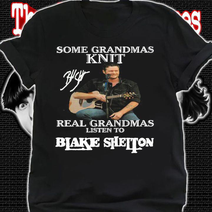 Some Grandmas Knit Real Grandmas Listen To Blake Shelton Signature t-shirt