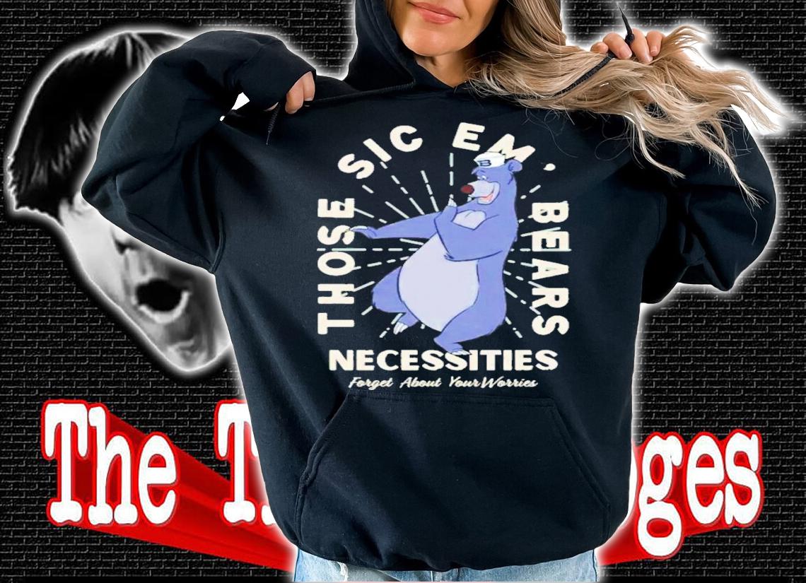 Those Sic Em Bears Necessities Forget About Your Worries T-Shirt t-shirt hoodie