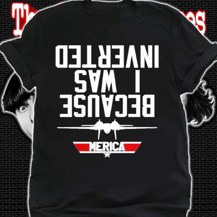 Top Gun America Because I Was Inverted 2022 Shirt t-shirt shirt