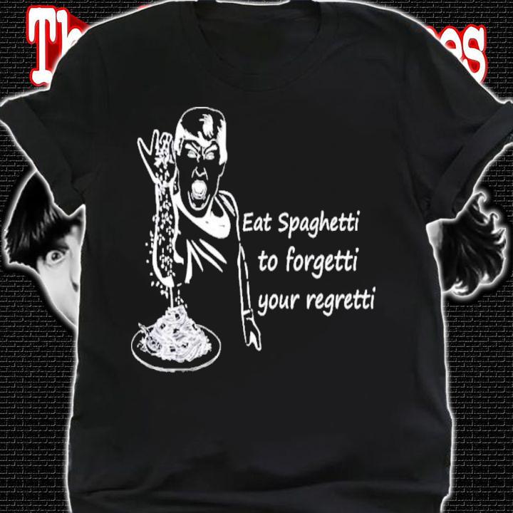 Trump Eat Spaghetti To Forgetti Your Regretti Shirt t-shirt