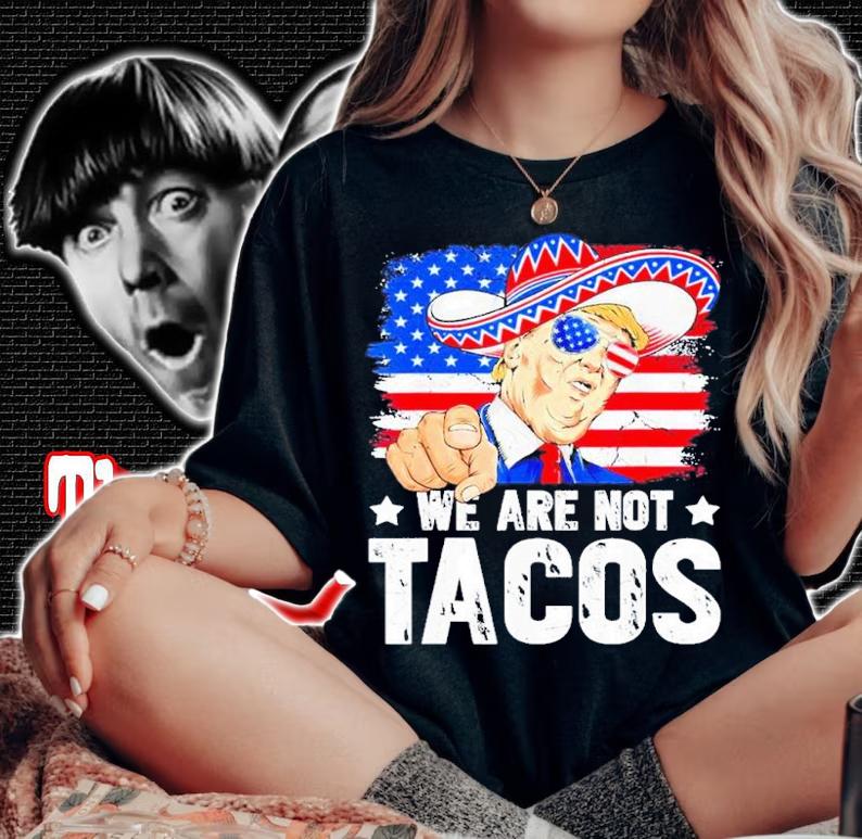 We Are Not Tacos Breakfast Taco Support Trump American Flag Shirt t-shirt woman shirt