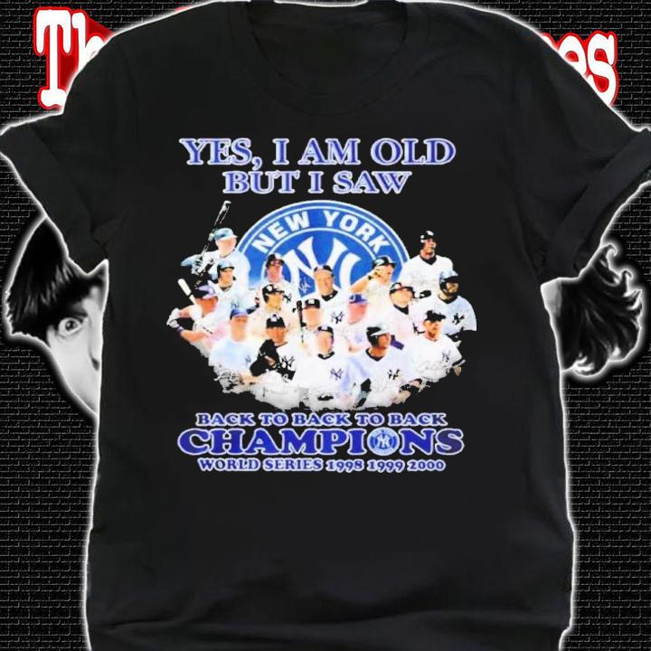 Yes I Am Old But I Saw New York Yankees Back To Back To Back Champions Signatures Shirt t-shirt