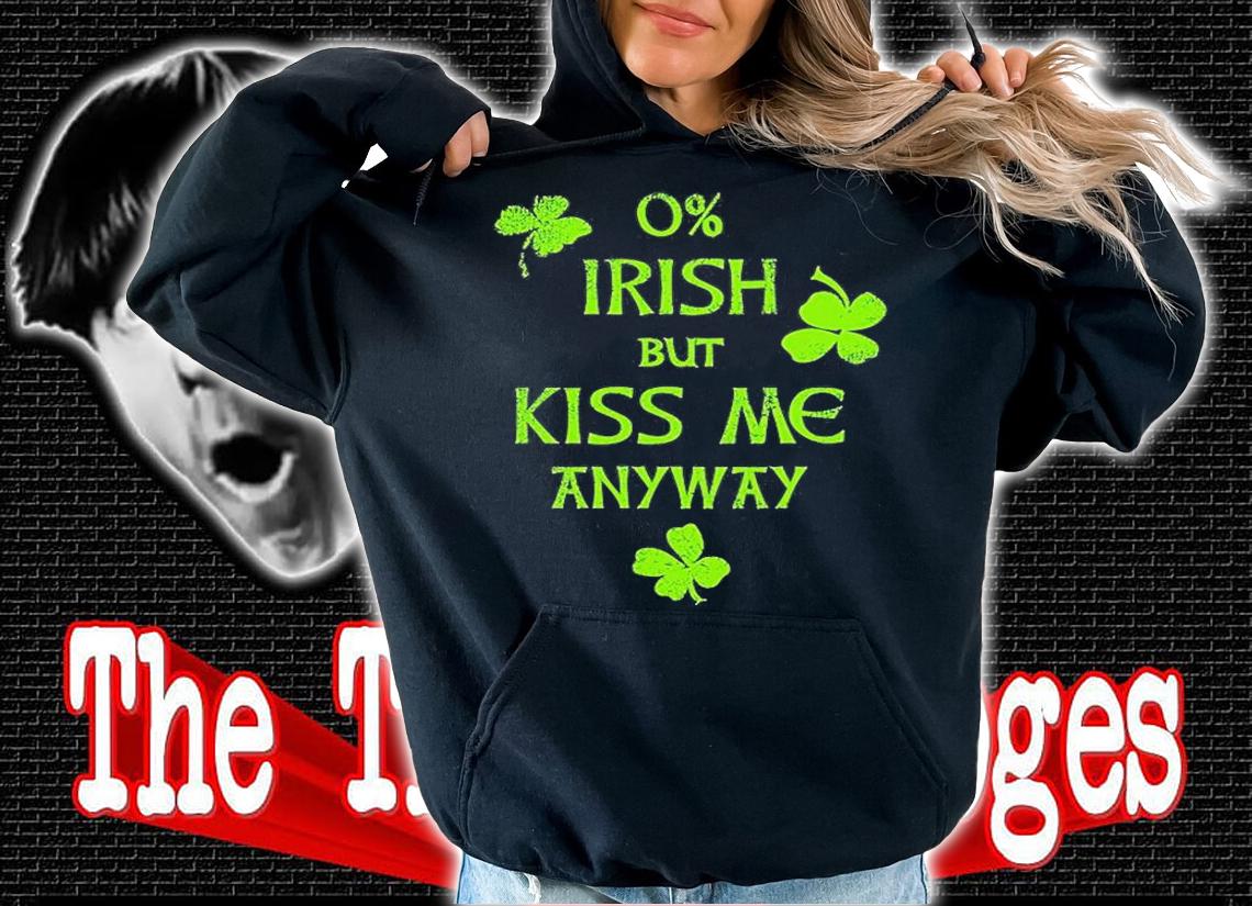 0% Irish But Kiss Me Anyway St Patrick's Day T-Shirt t-shirt hoodie