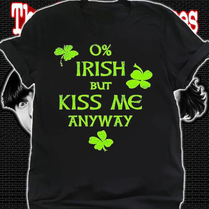 0% Irish But Kiss Me Anyway St Patrick's Day T-Shirt t-shirt shirt