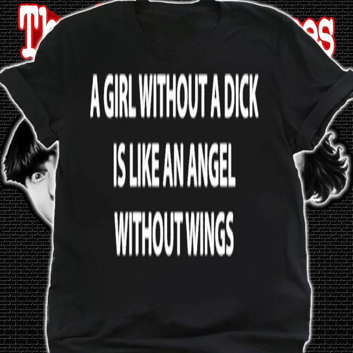 A Girl Without A Dick Is Like An Angel Without Wings Shirt t-shirt shirt