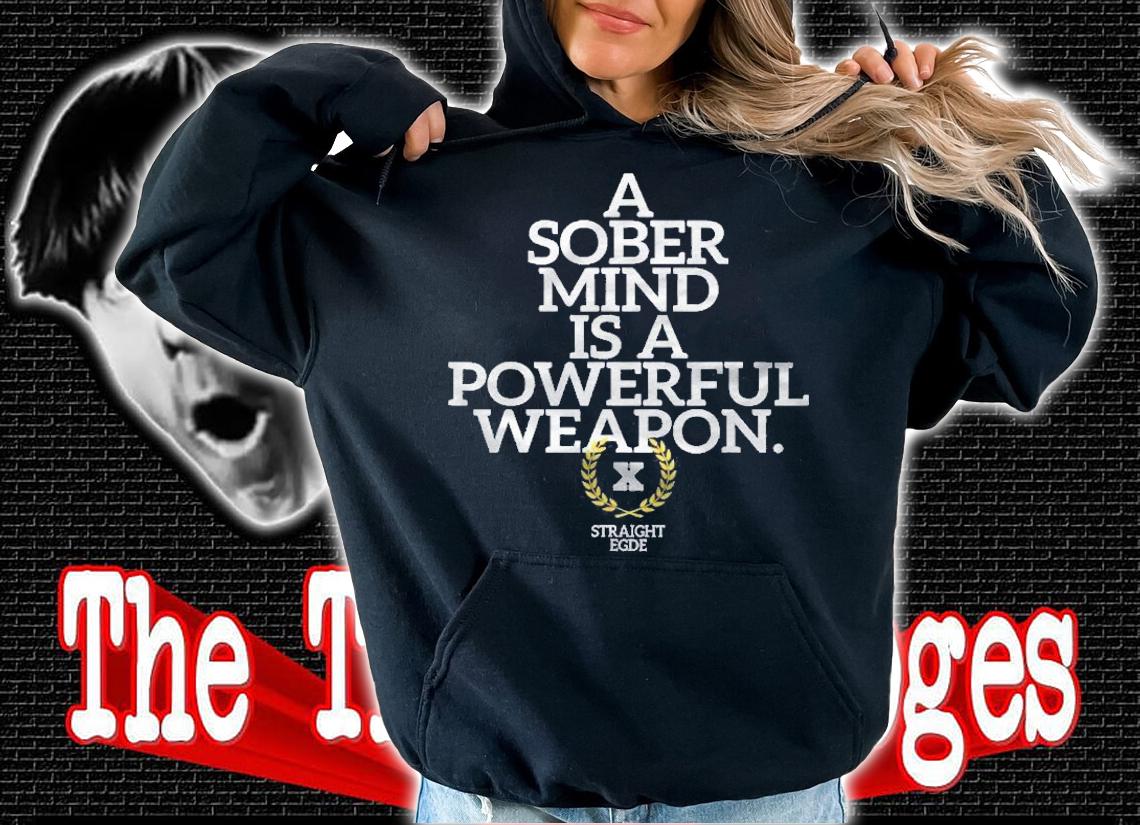A Sober Mind Is A Powerful Weapon Straight Edge Quote Xxx shirt t-shirt hoodie