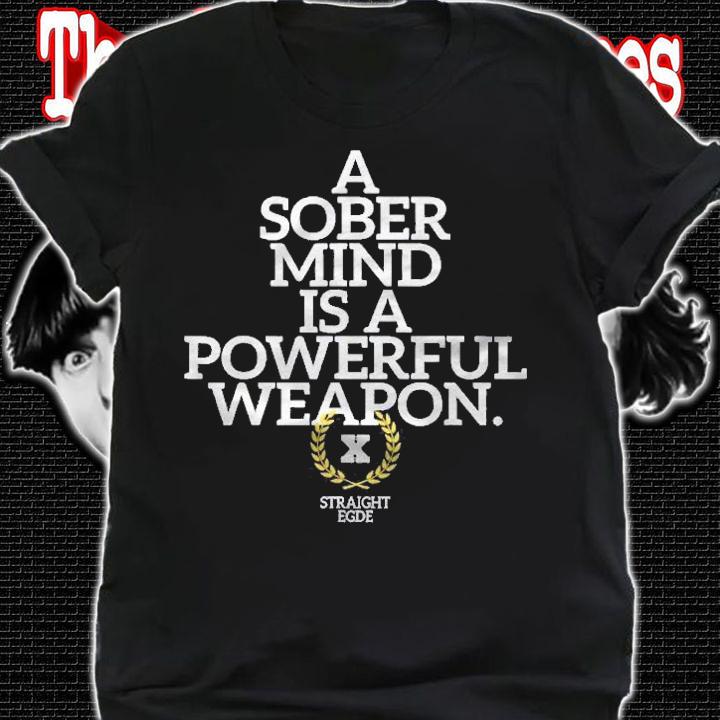 A Sober Mind Is A Powerful Weapon Straight Edge Quote Xxx shirt t-shirt shirt