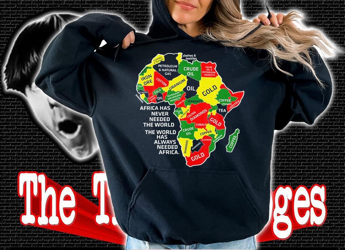Africa Has Never Needed The World Afro Melanin Black History T-Shirt t-shirt hoodie