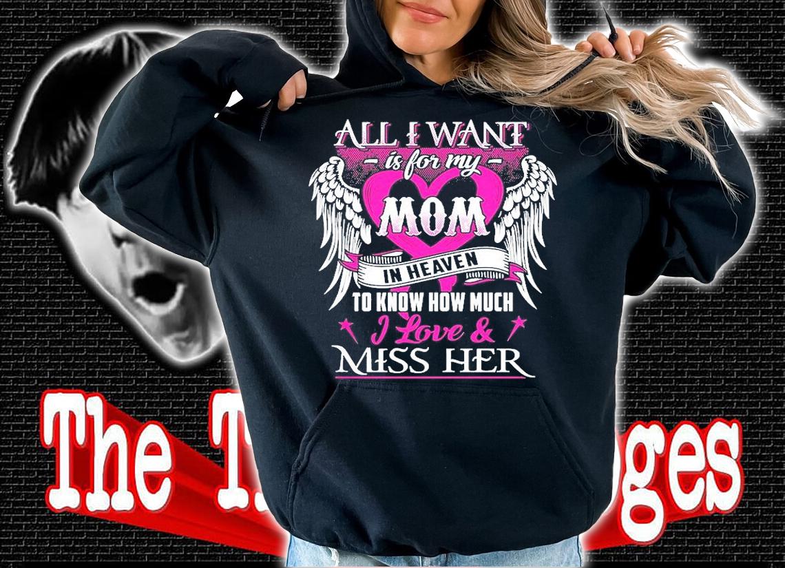 All I Want Is For My In Heaven To Know How Much I Love And Miss Her T-Shirt t-shirt