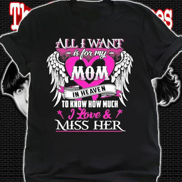 All I Want Is For My In Heaven To Know How Much I Love And Miss Her T-Shirt t-shirt