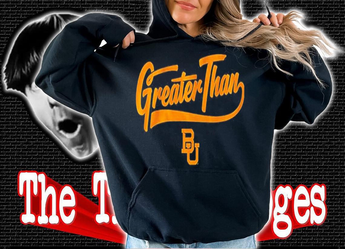 Baylor Greater Than Shirt t-shirt hoodie