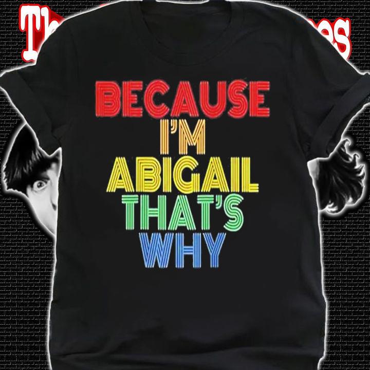 Because Im Abigail Thats Why T-Shirt t-shirt shirt