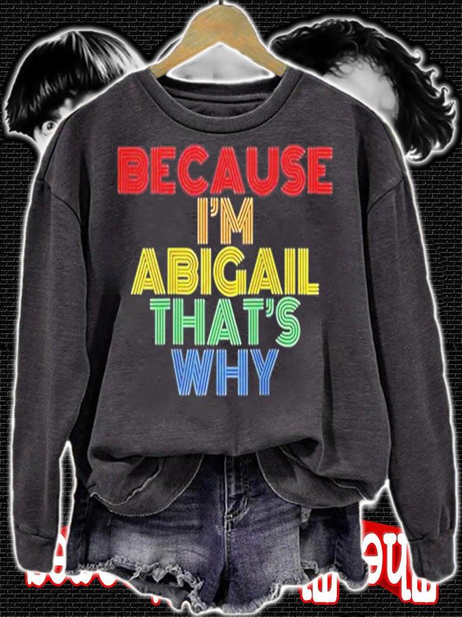Because Im Abigail Thats Why T-Shirt t-shirt sweatshirt