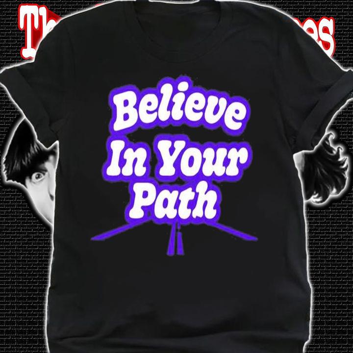 Believe In Your Path T-Shirt t-shirt shirt