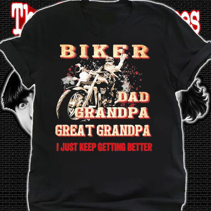 Biker dad grandpa great grandpa I just keep getting better shirt t-shirt