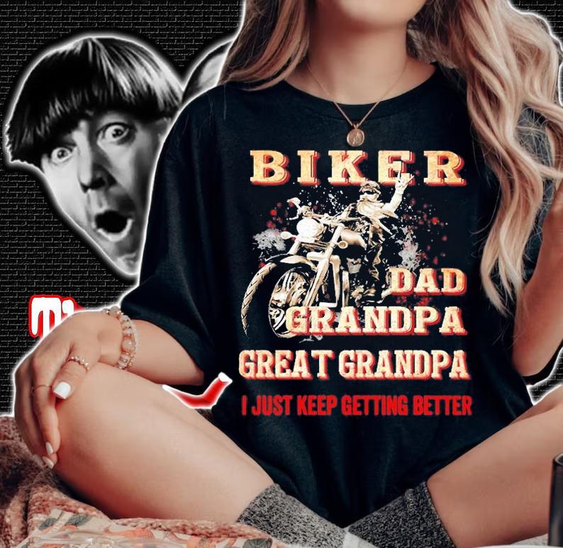 Biker dad grandpa great grandpa I just keep getting better shirt t-shirt