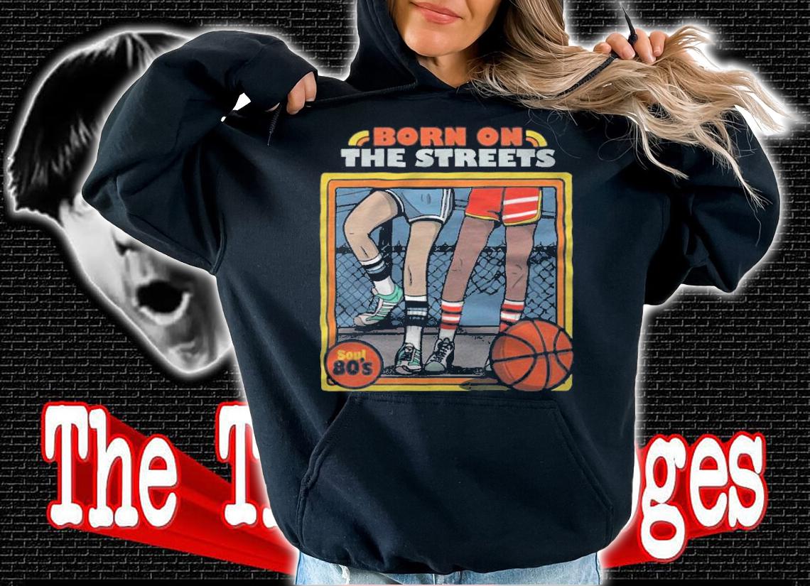 Born on the Street Soul 80's T-shirt t-shirt hoodie