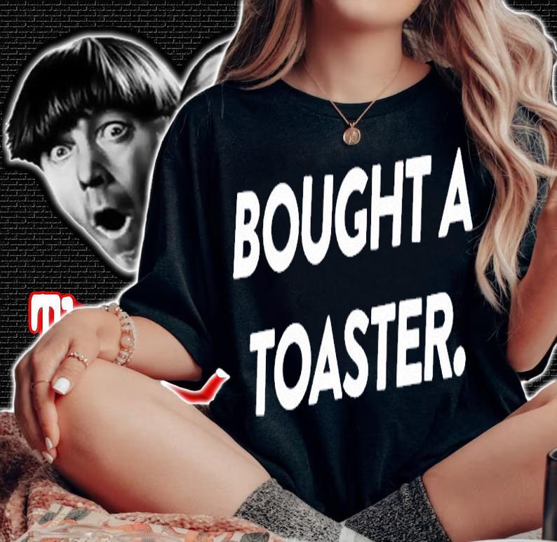 Bought A Toaster T-Shirt t-shirt woman shirt