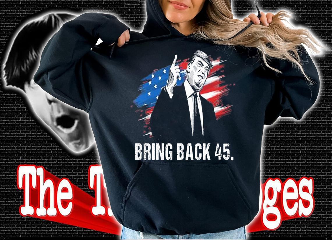 Bring Back 45 I Miss Trump Save Our America Patriotic T-Shirt t-shirt hoodie