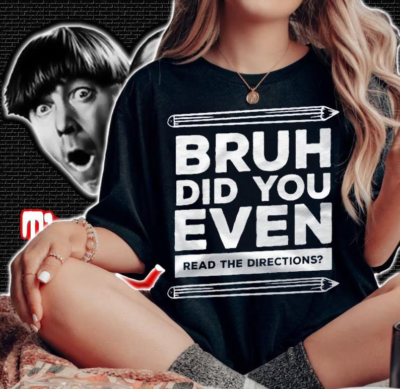 Bruh Did You Even Read The Directions Funny Teacher Teaching Shirt t-shirt