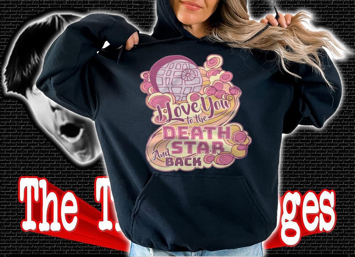 Star Wars I love you to the death star and back T-shirt t-shirt hoodie