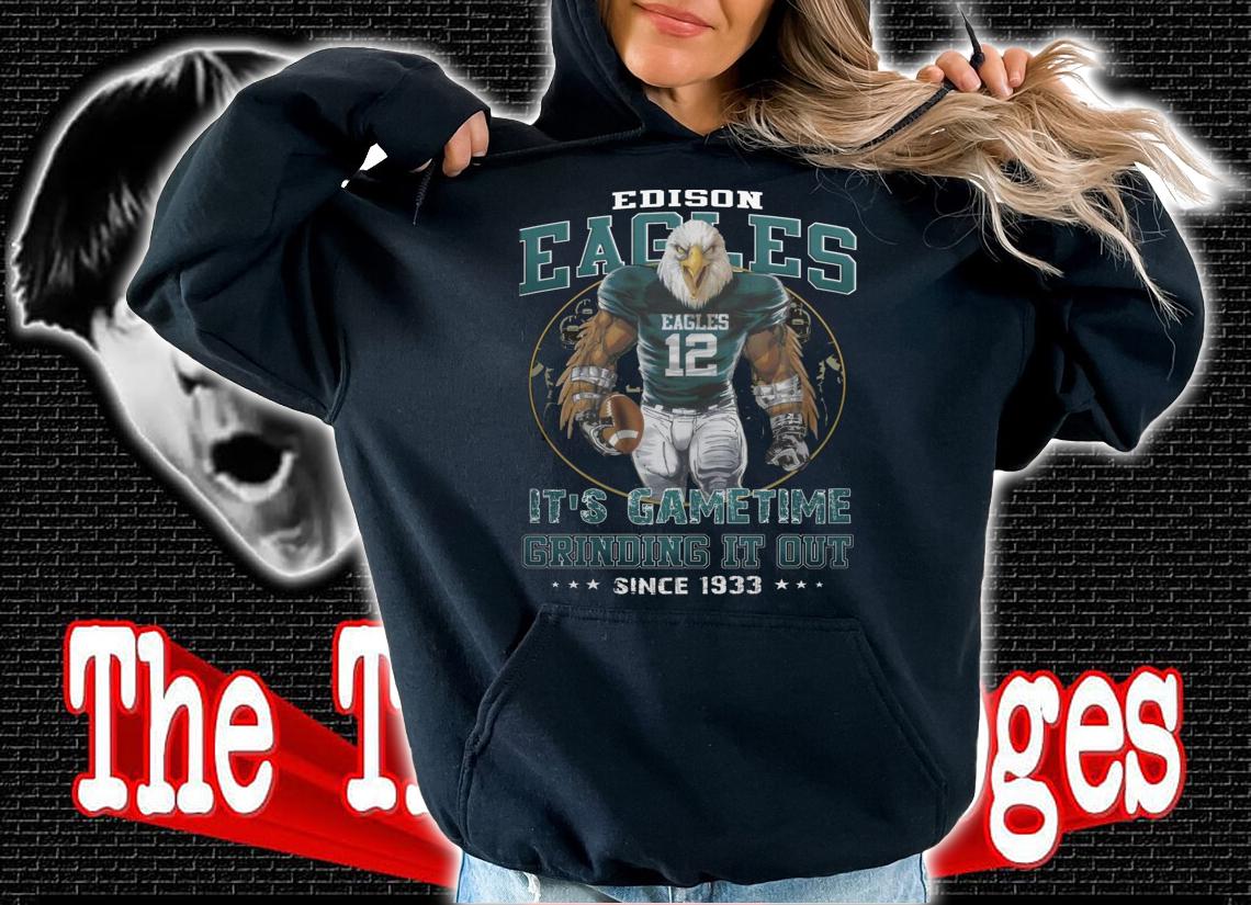 Edison Eagles Football Its Game Time Grinding It Out Since 1933 t-shirt hoodie