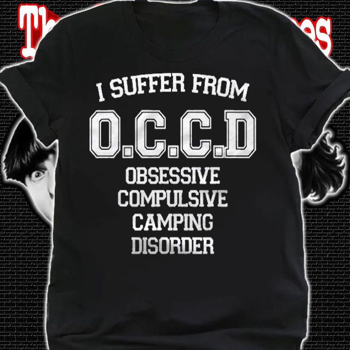 I Suffer Occd Obsessive Compulsive Camping Disorder Shirt t-shirt shirt