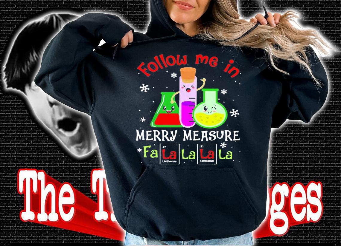 Science Teacher Follow me in merry measure Fa la la la la Christmas T-Shirt t-shirt hoodie