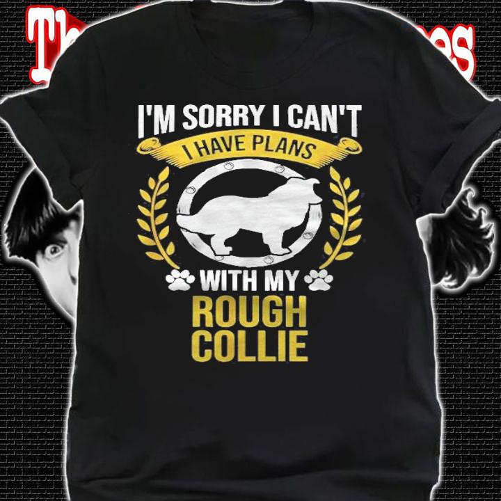 Sorry I Have Plans With My Rough Collie Dog Lover Shirt t-shirt